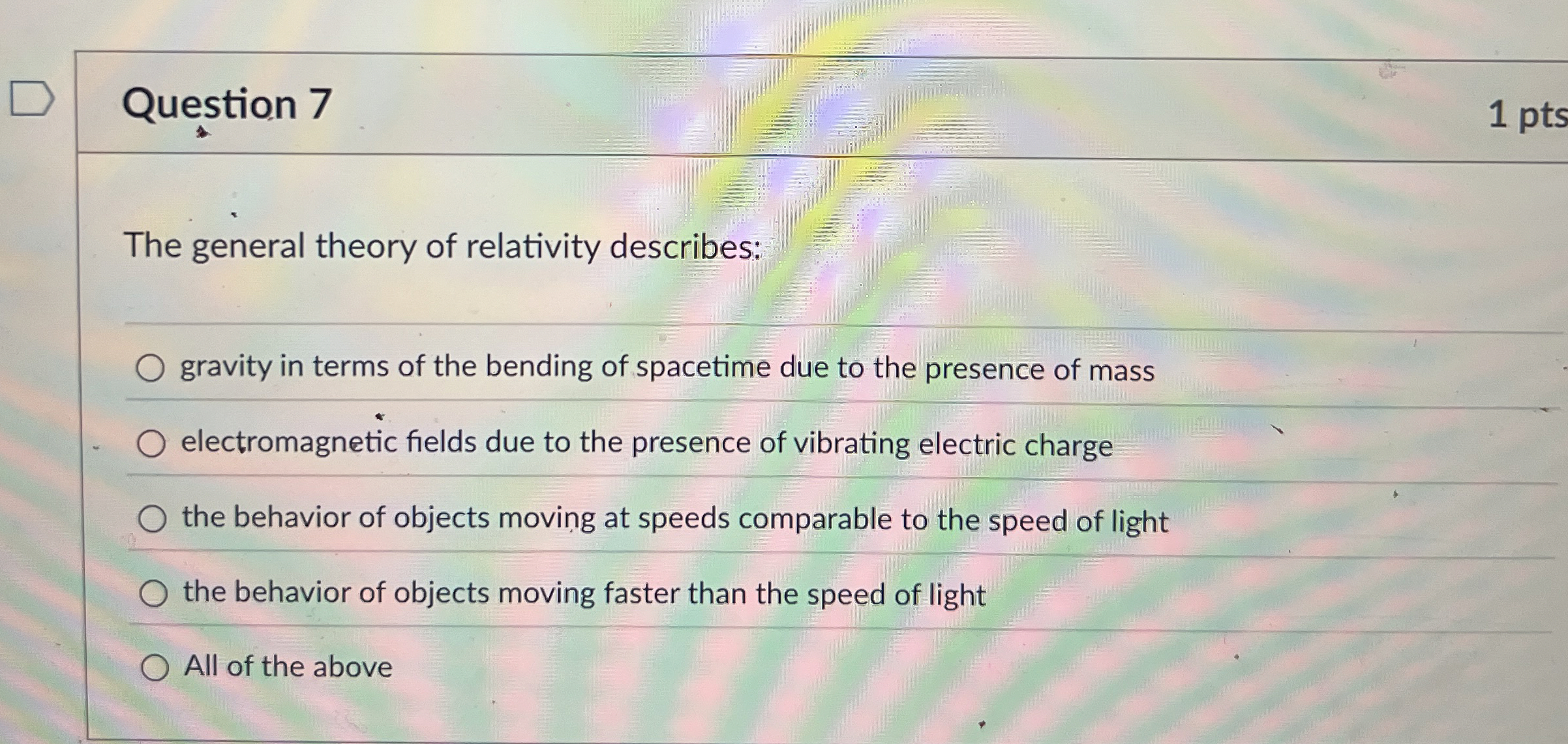 Question 7 1 pts The general theory of relativity