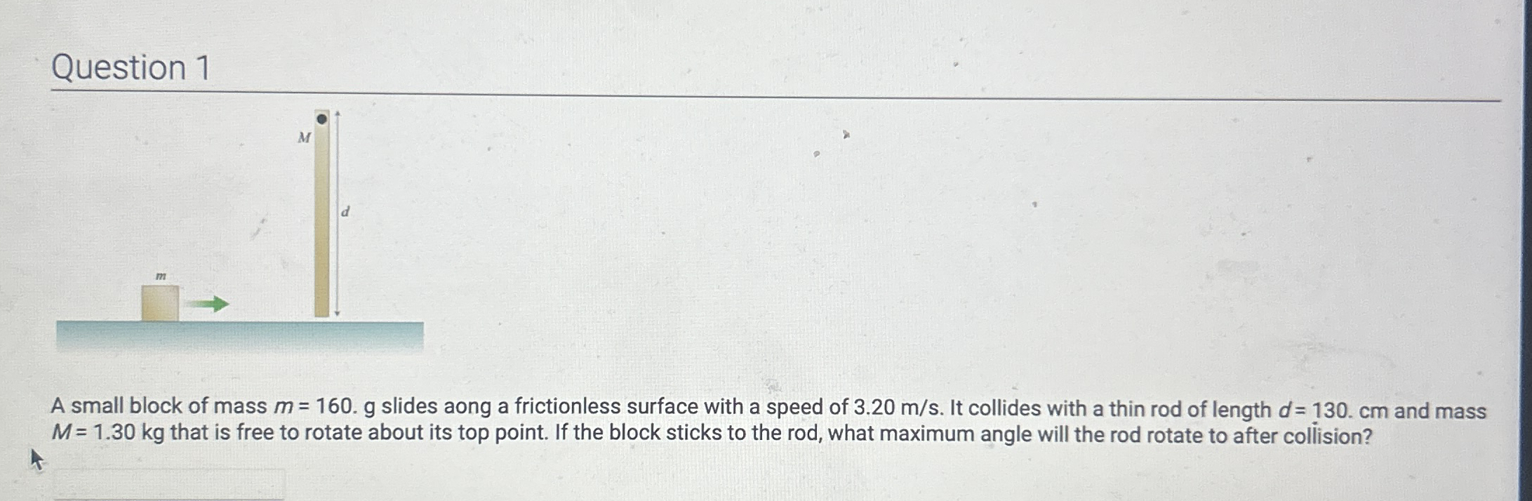 Question 1 A small block of mass m = 1 6 0 . g