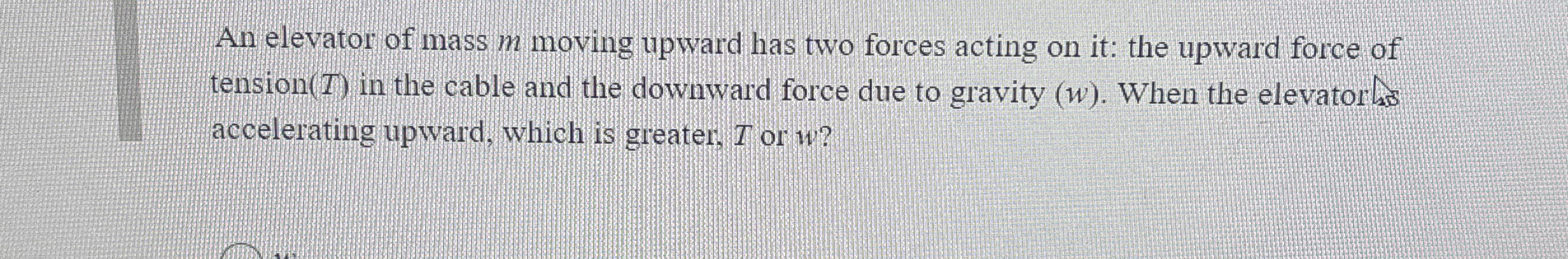 An elevator of mass m moving upward has two
