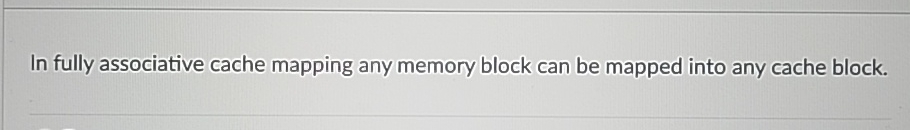 In fully associative cache mapping any memory
