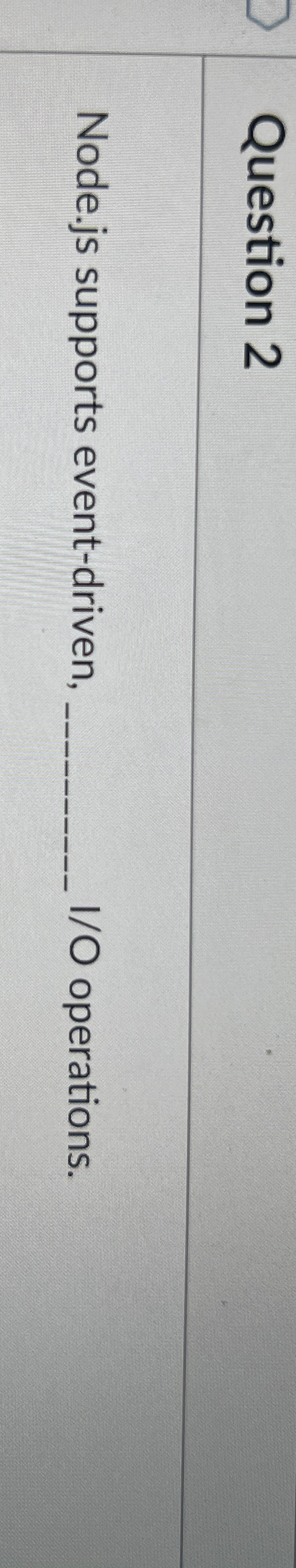 Question 2 Node.js supports event - driven, I / O