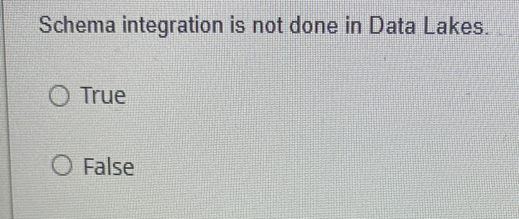 Schema integration is not done in Data Lakes.