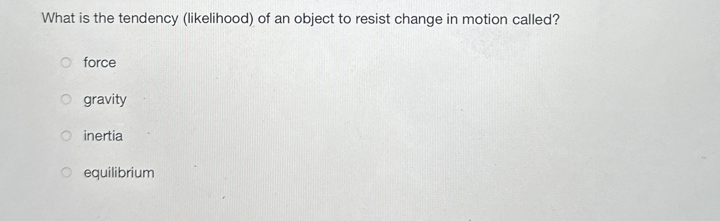 What is the tendency ( likelihood ) of an object