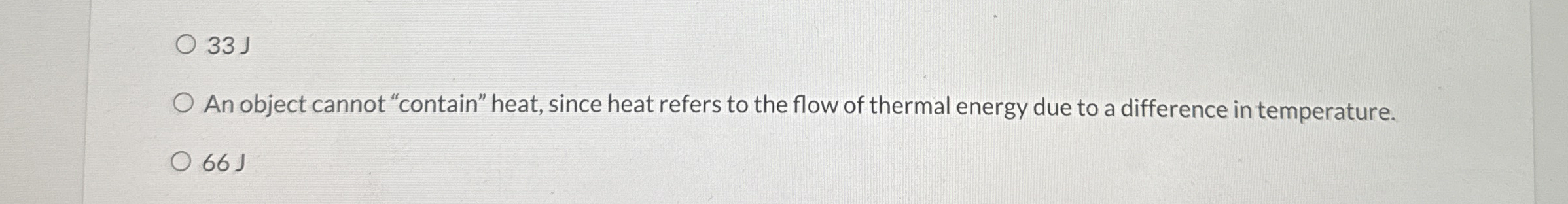 3 3 J An object cannot "contain" heat, since heat