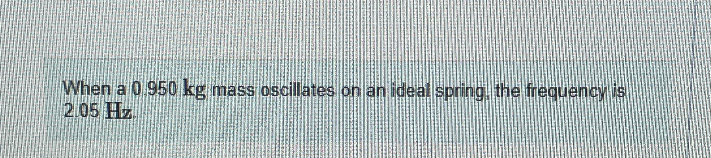 When a 0 . 9 5 0 kg mass oscillates on an ideal