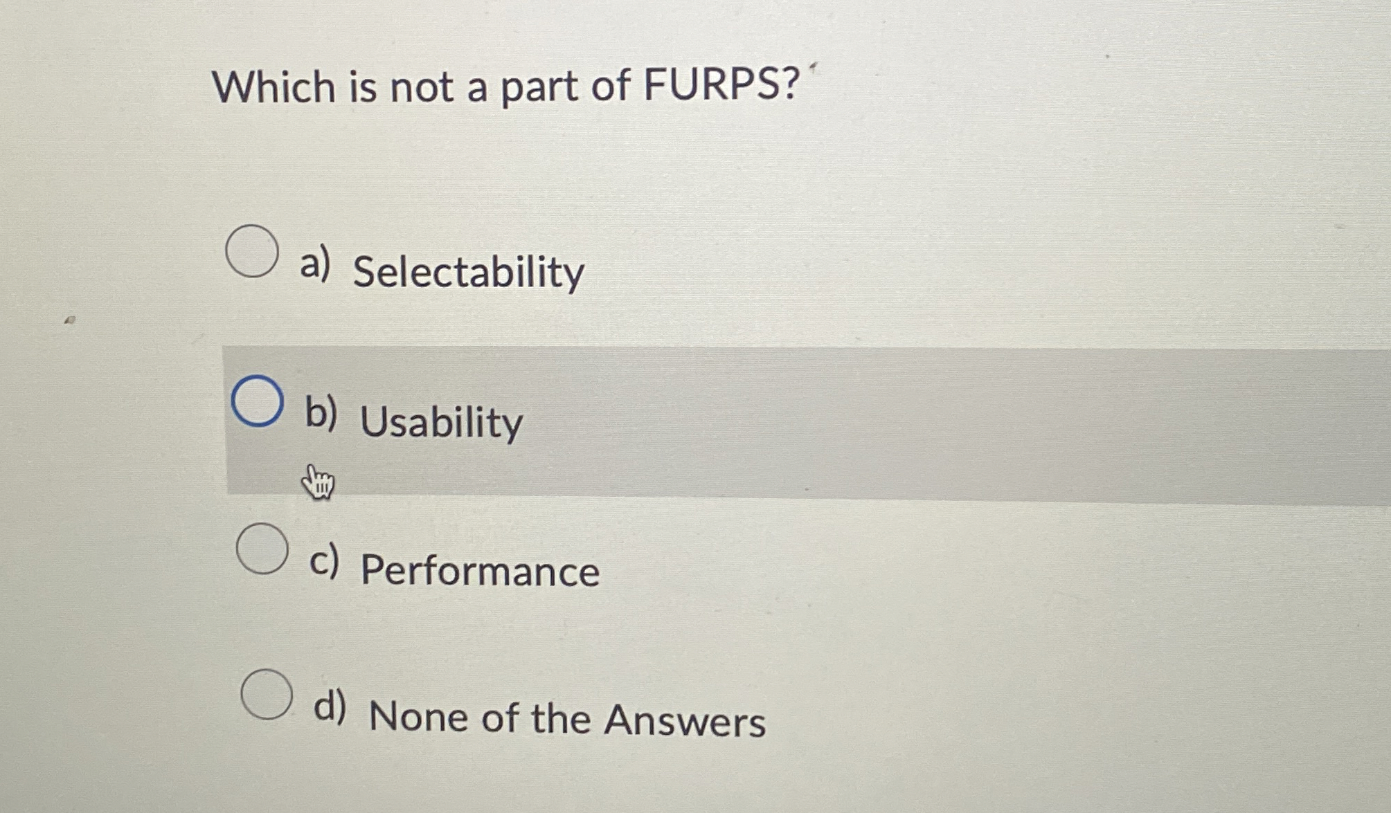 Which is not a part of FURPS? a ) Selectability b