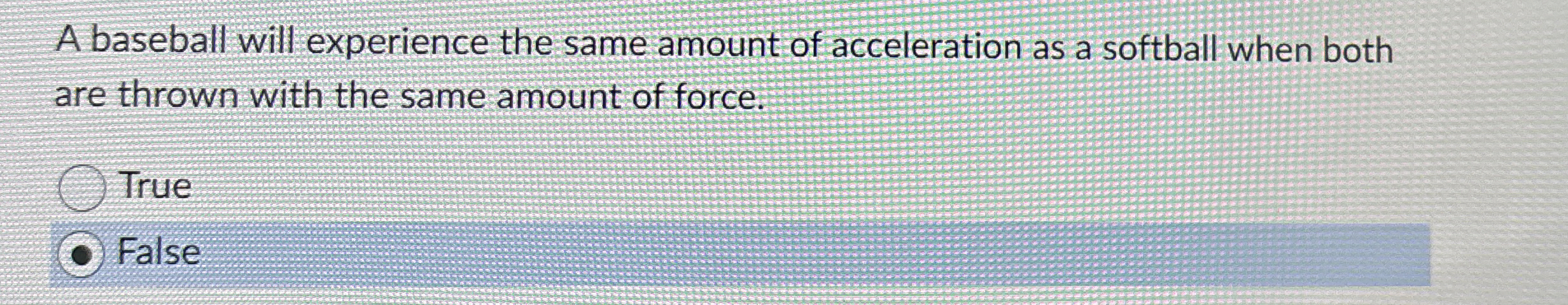 A baseball will experience the same amount of