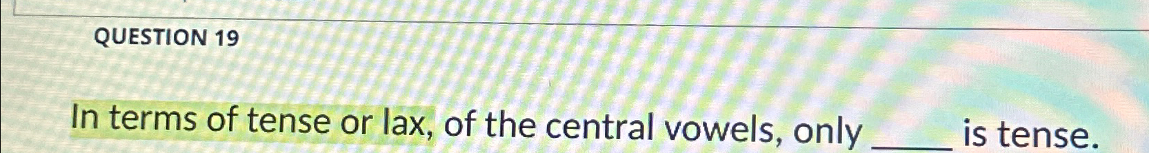 QUESTION 1 9 In terms of tense or lax, of the