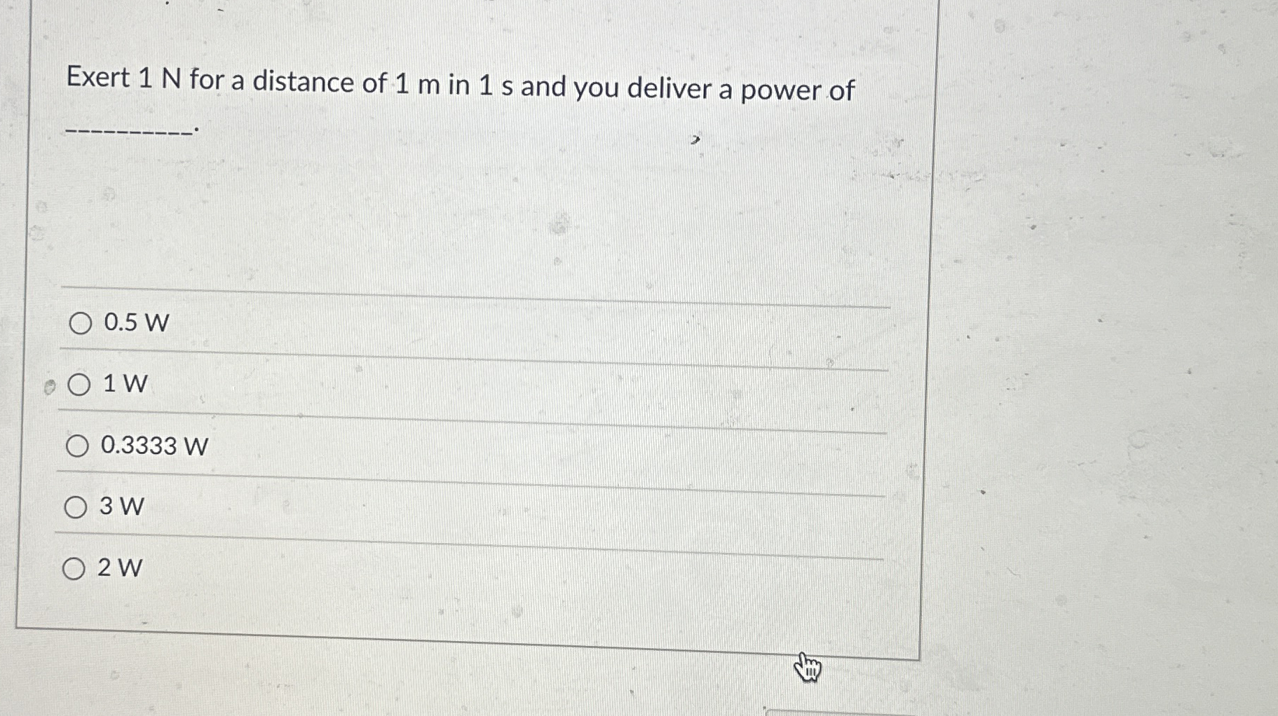Exert 1 N for a distance of 1 m in 1 s and you