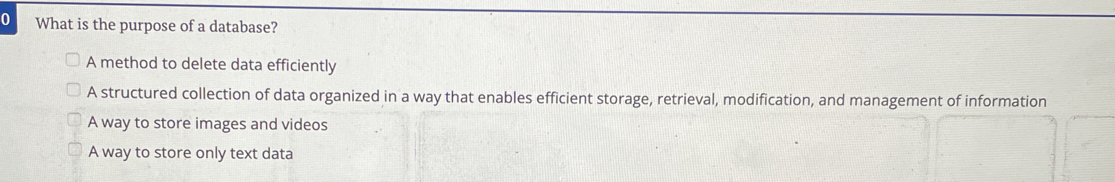 0 What is the purpose of a database? A method to