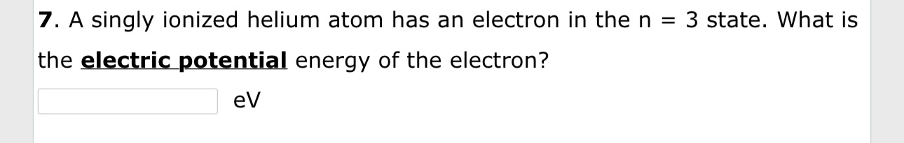 7 . A singly ionized helium atom has an electron