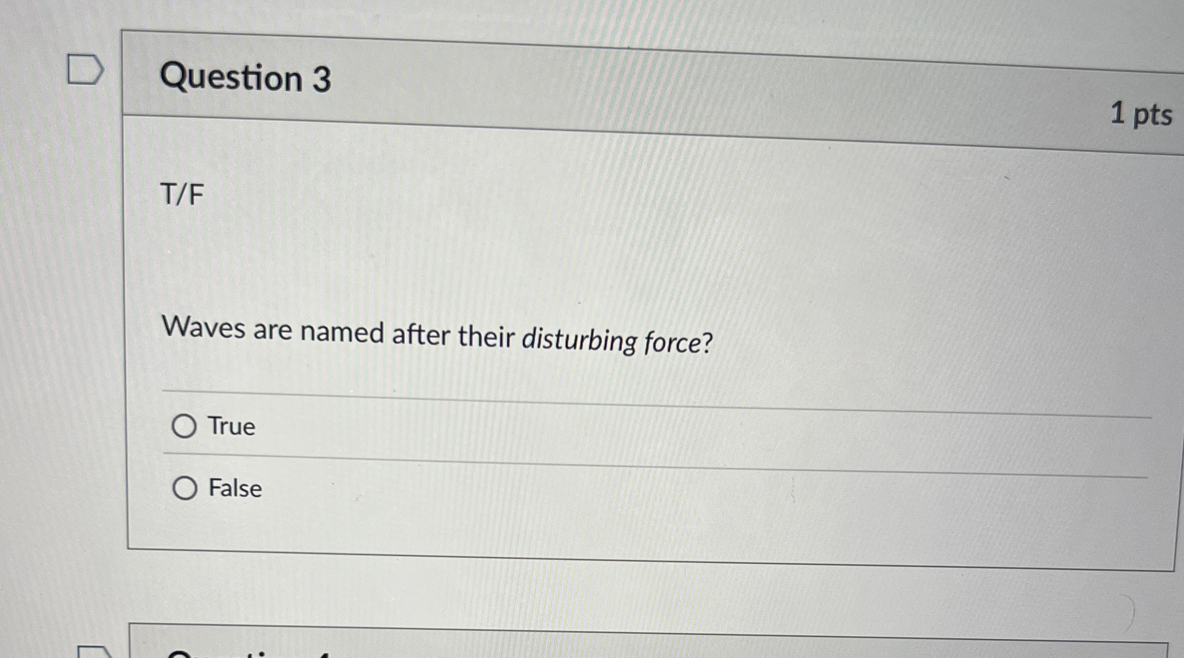 Question 3 1 pts T / F Waves are named after