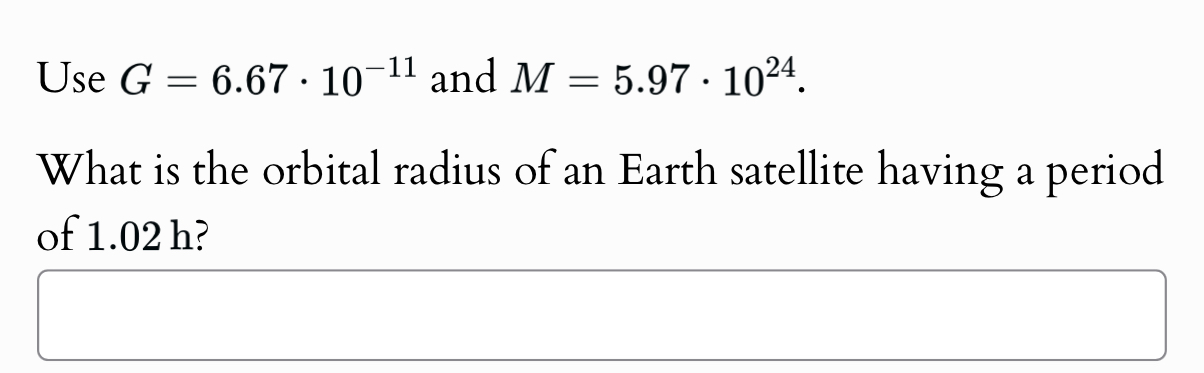 Use G = 6 . 6 7 * 1 0 - 1 1 and M = 5 . 9 7 * 1 0