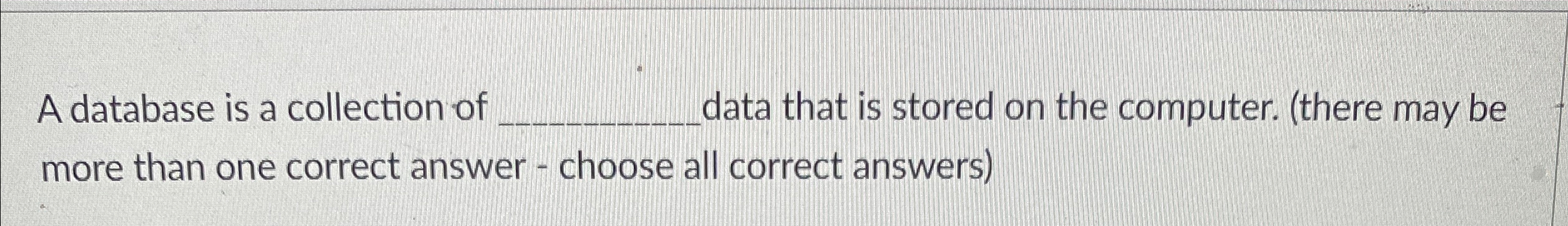 A database is a collection of data that is stored