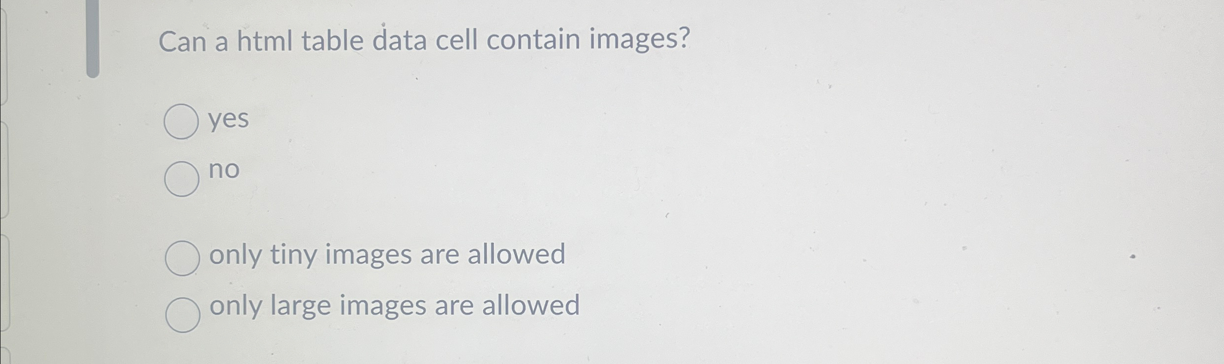  Can a html table data cell contain images? yes no only