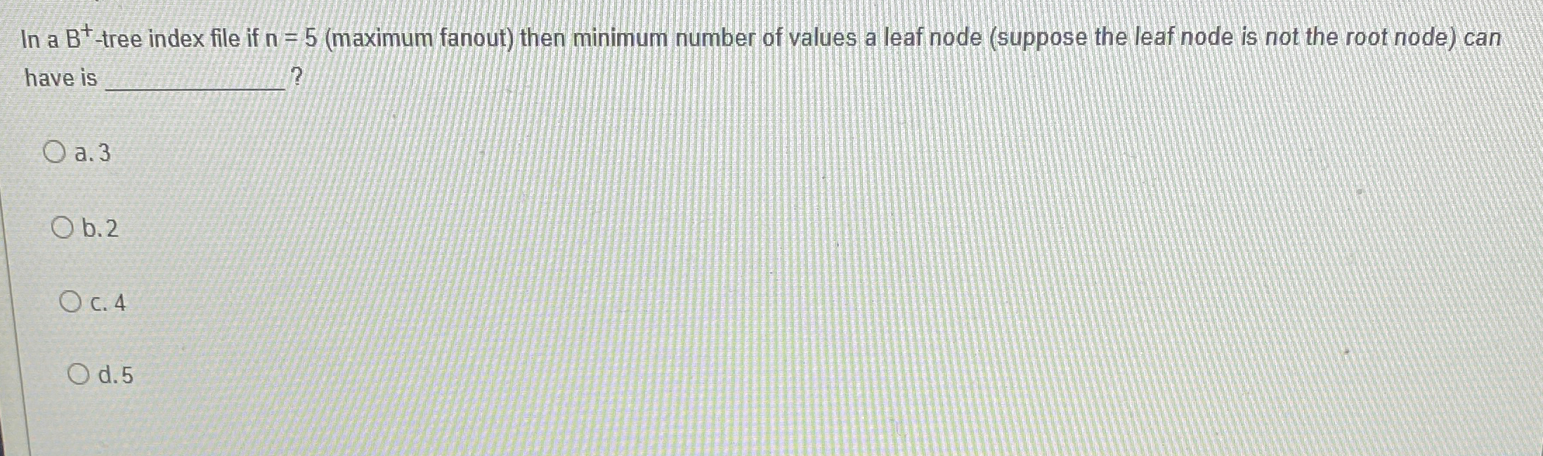 In a B + - tree index file if n = 5 ( maximum
