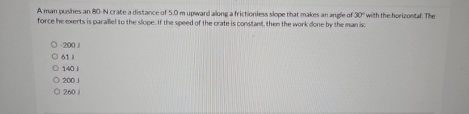 A man pushes an 8 0 - N crate a distance of 5 . 0