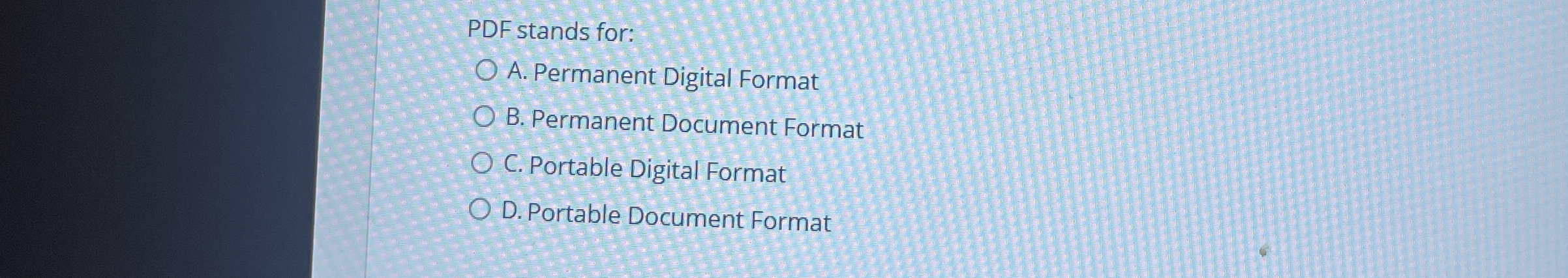 PDF stands for: A . Permanent Digital Format B .