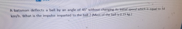A batsman deflects a ball by an angle of 4 5