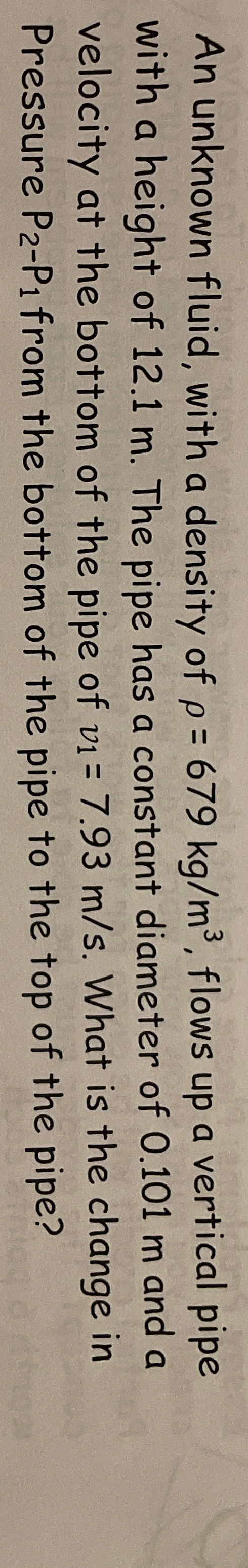 An unknown fluid, with a density of = 6 7 9 k g m