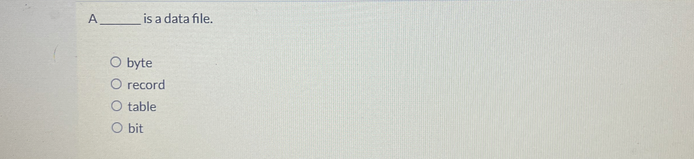 A is a data file. byte record table bit