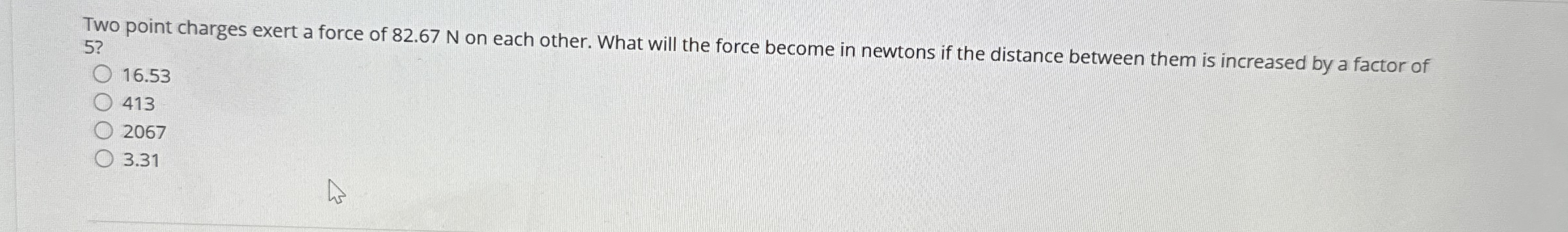 Two point charges exert a force of 8 2 . 6 7 N on
