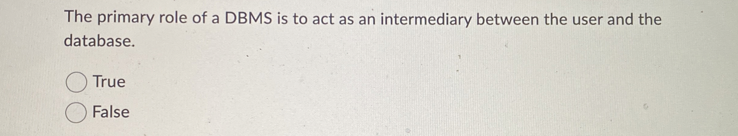 The primary role of a DBMS is to act as an
