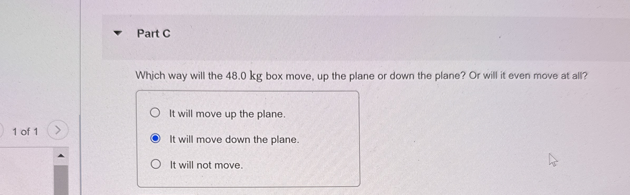 Part C Which way will the 4 8 . 0 kg box move, up