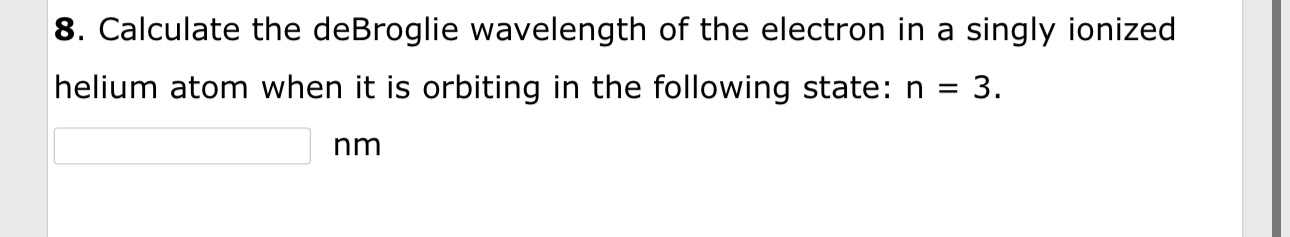 8 . Calculate the deBroglie wavelength of the