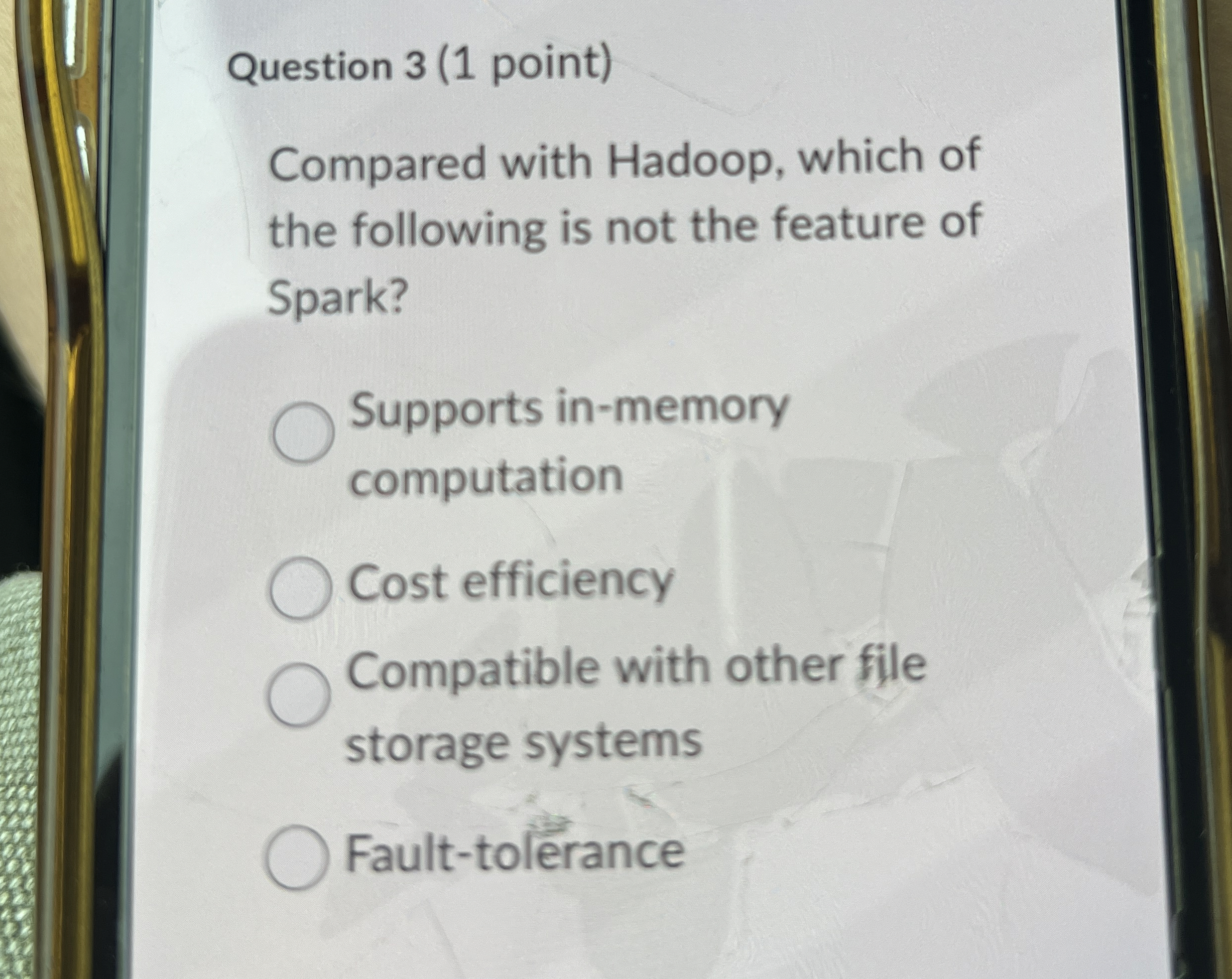 Question 3 ( 1 point ) Compared with Hadoop,