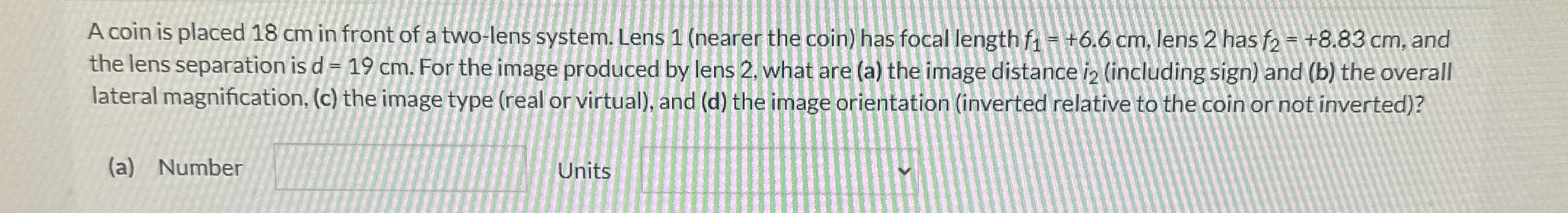 A coin is placed 1 8 cm in front of a two - lens