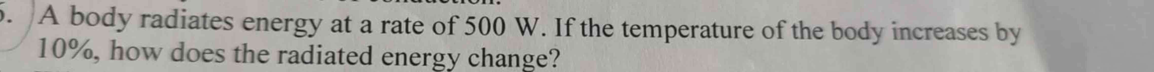 A body radiates energy at a rate of 5 0 0 W . If