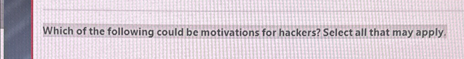 Which of the following could be motivations for