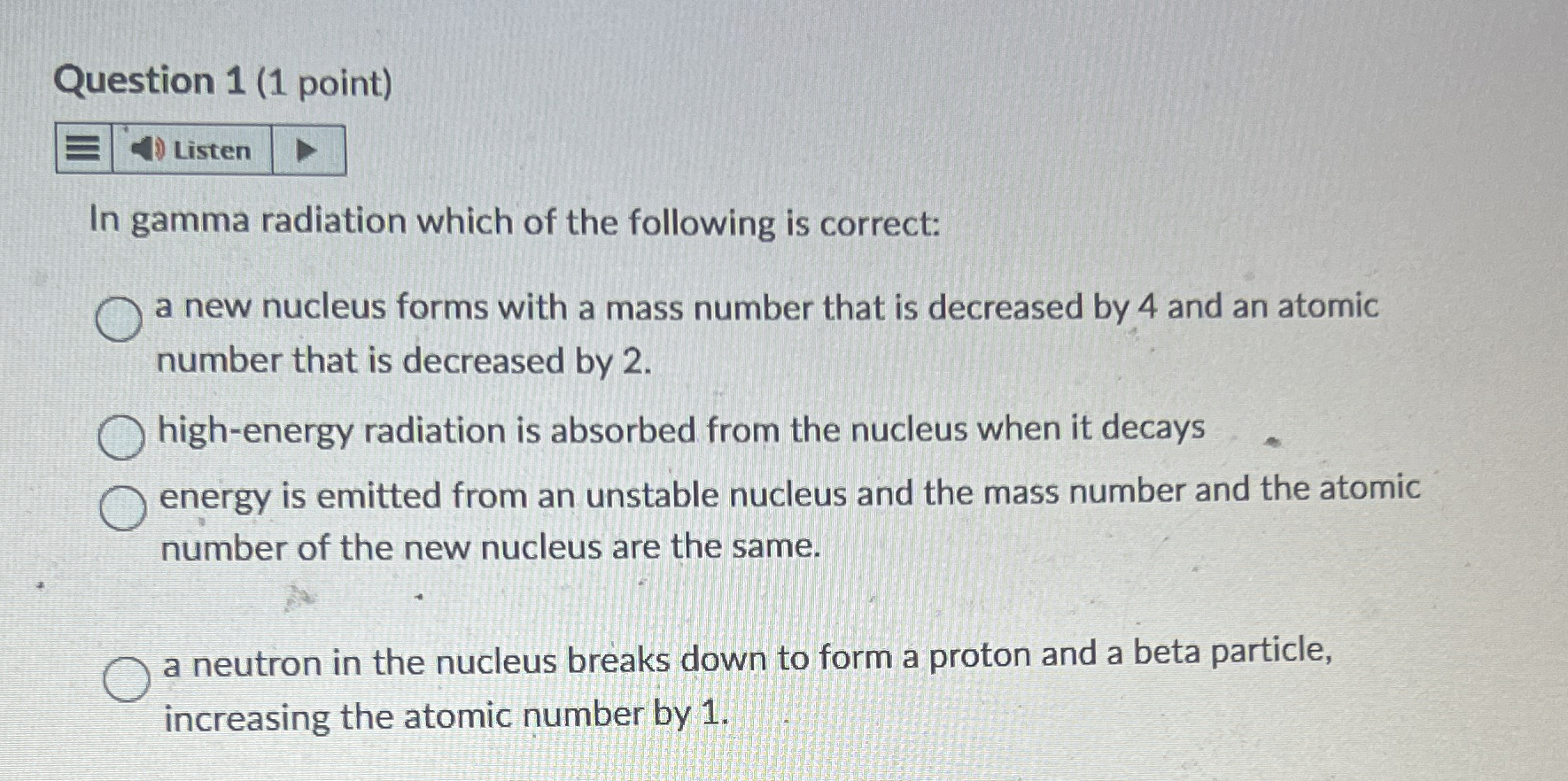 Question 1 ( 1 point ) Listen In gamma radiation