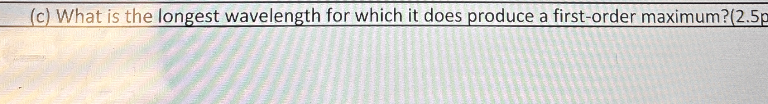 ( c ) What is the longest wavelength for which it