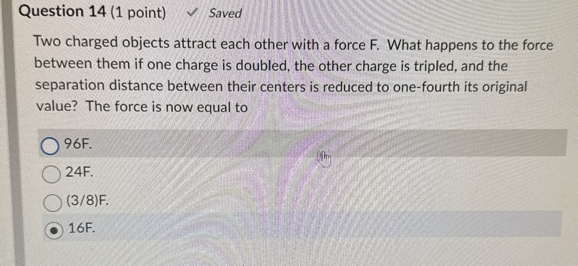 Question 1 4 ( 1 point ) Saved Two charged