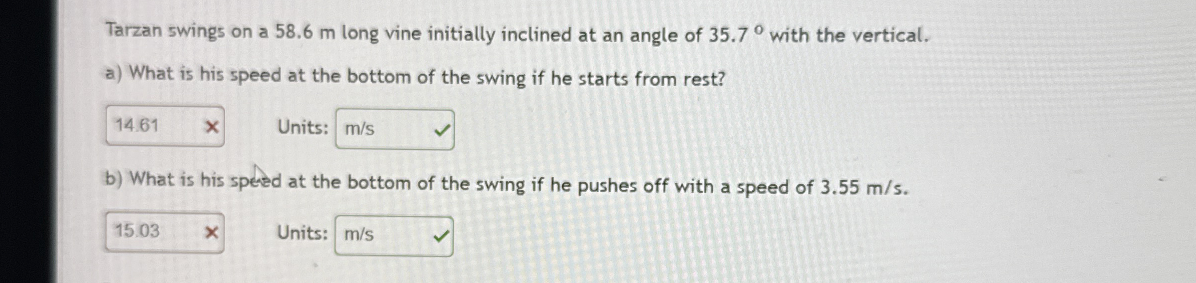 Tarzan swings on a 5 8 . 6 m long vine initially