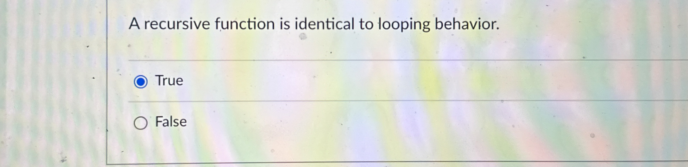 A recursive function is identical to looping