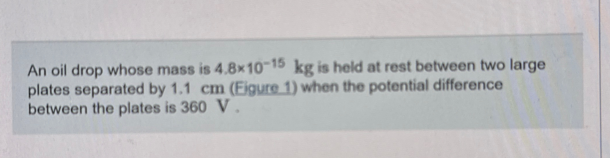 An oil drop whose mass is 4 . 8 1 0 - 1 5 k g is