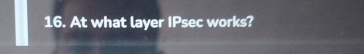 At what layer IPsec works?