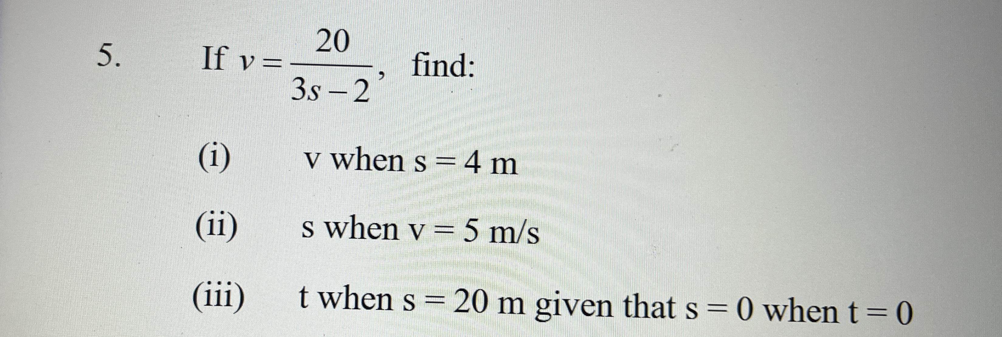 If v = 2 0 3 s - 2 , find: ( i ) v when s = 4 m (