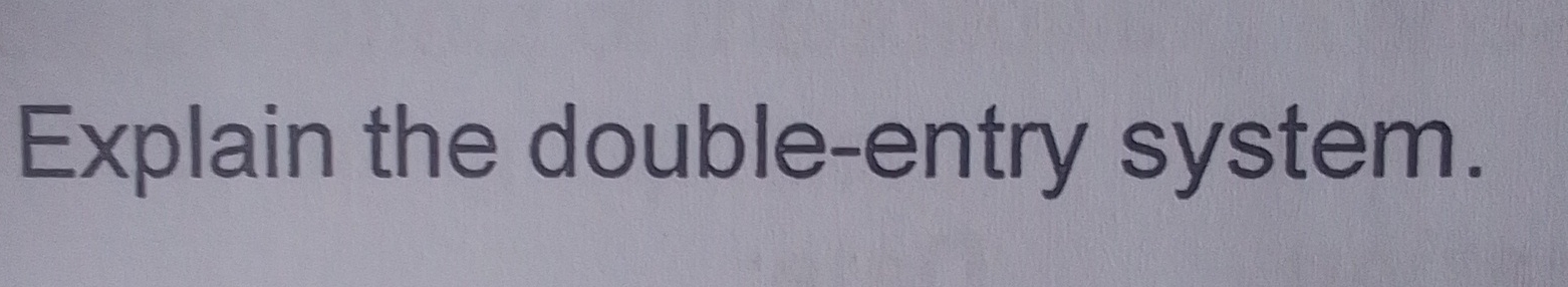 Explain the double - entry system.