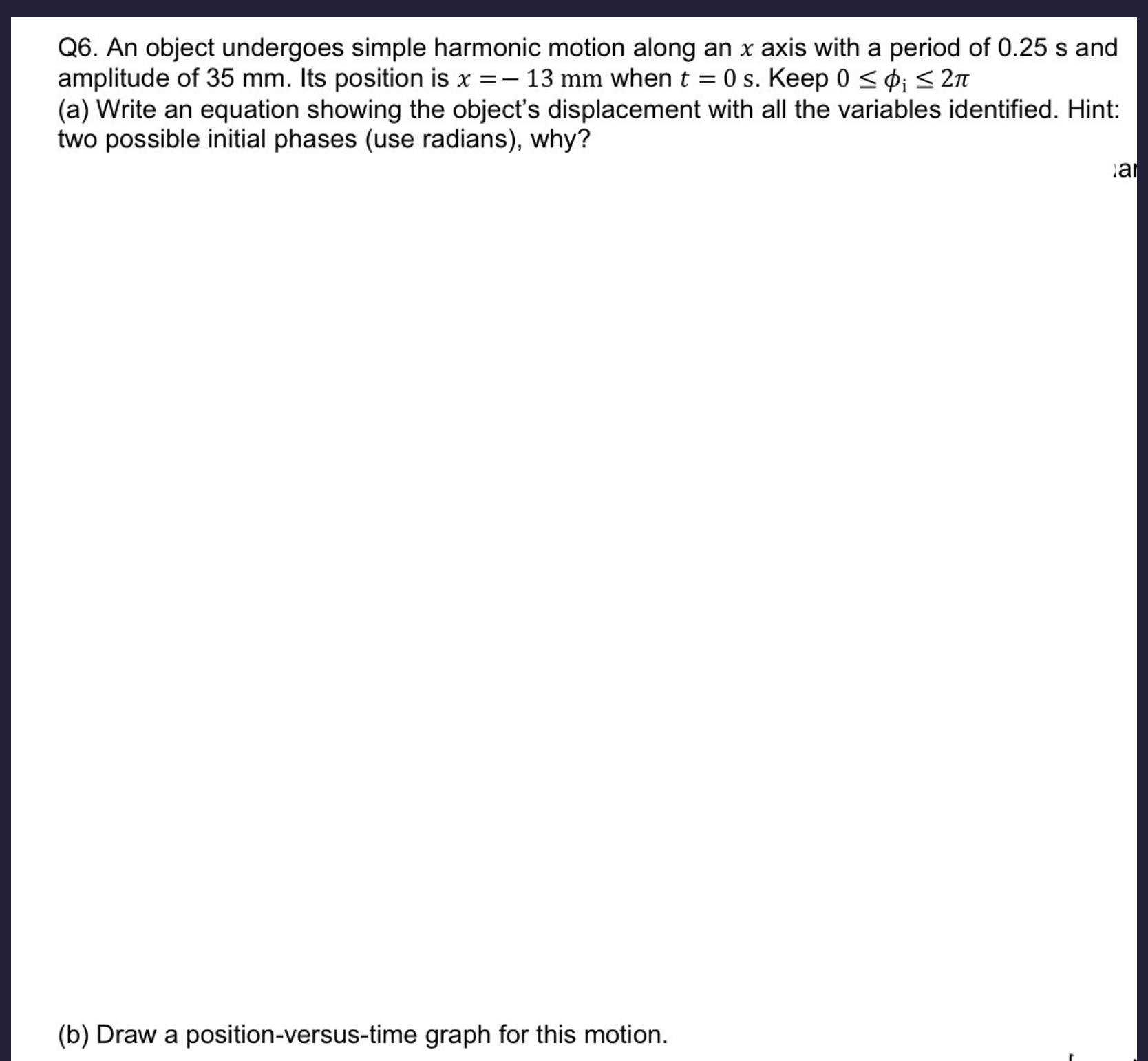 Q 6 . An object undergoes simple harmonic motion