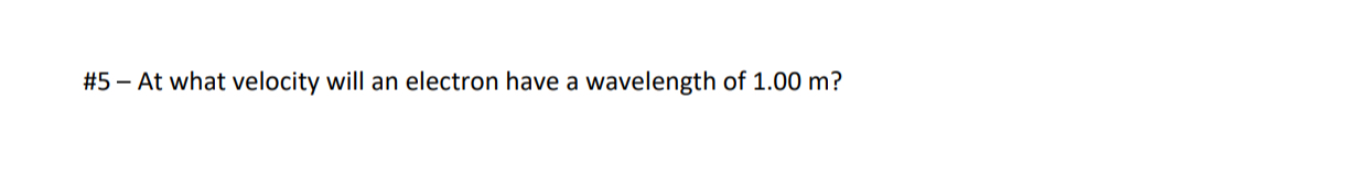 # 5 - At what velocity will an electron have a