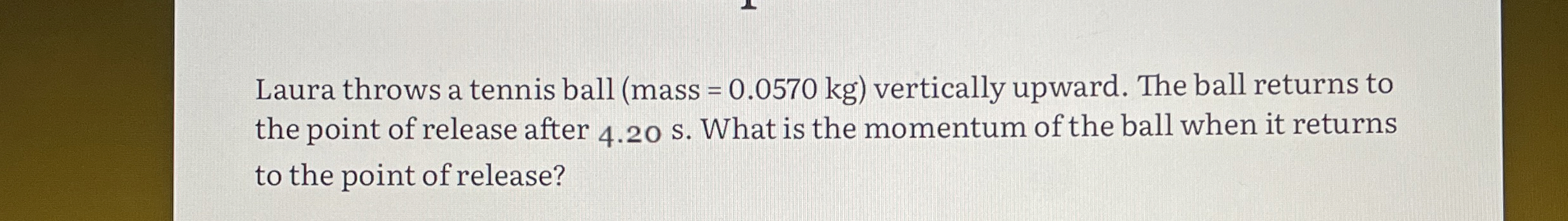 Laura throws a tennis ball ( mass = 0 . 0 5 7 0 k