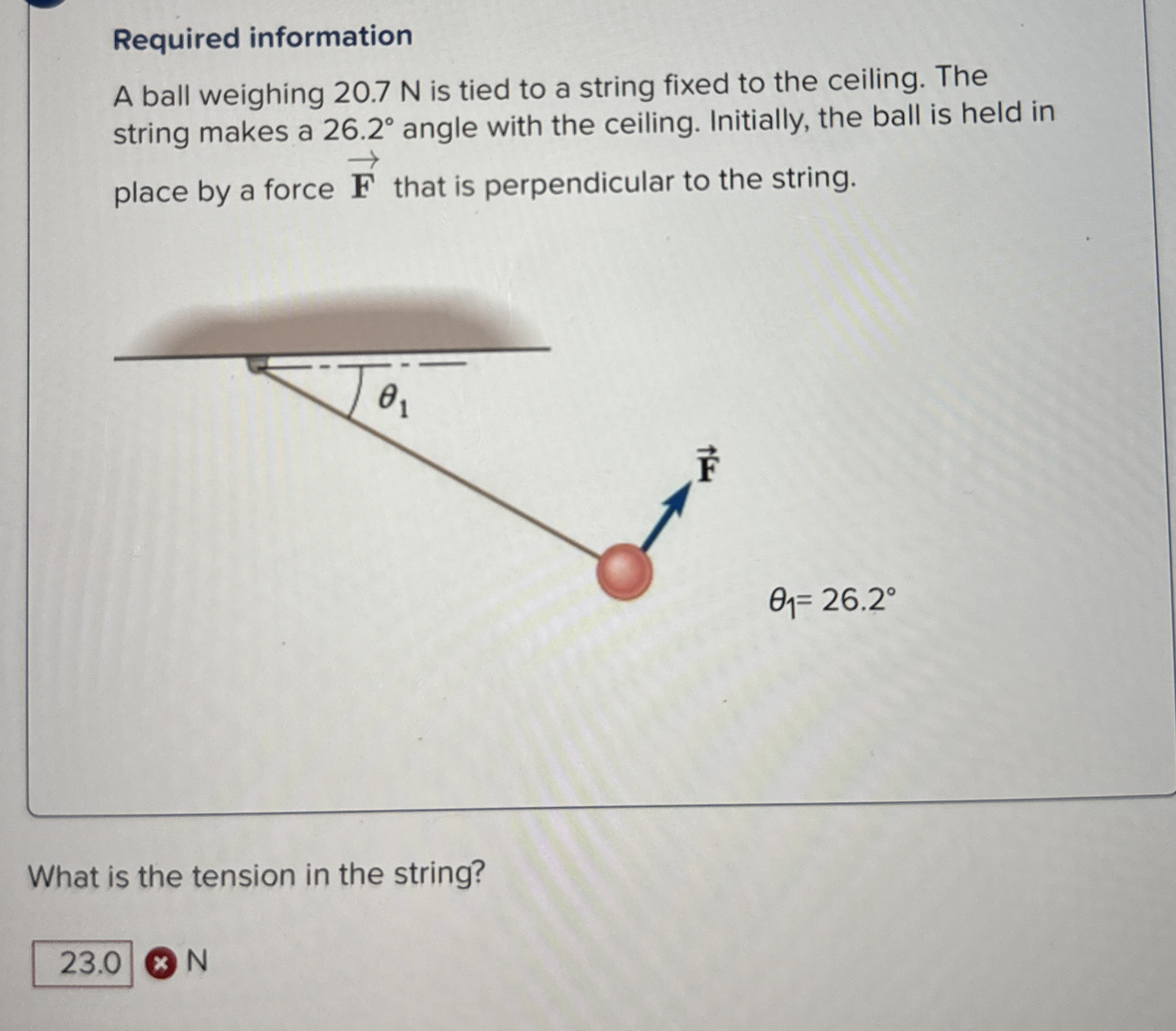Required information A ball weighing 2 0 . 7 N is