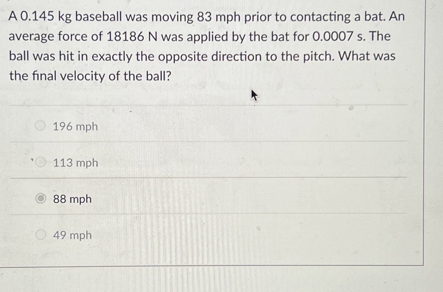 A 0 . 1 4 5 kg baseball was moving 8 3 mph prior