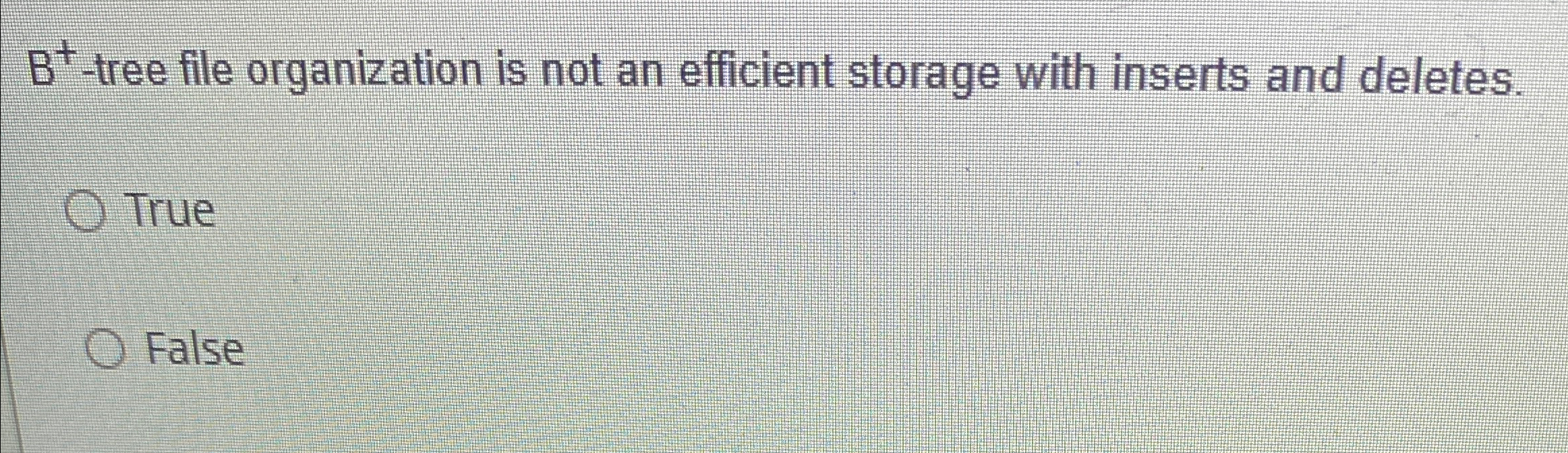 B + - tree file organization is not an efficient