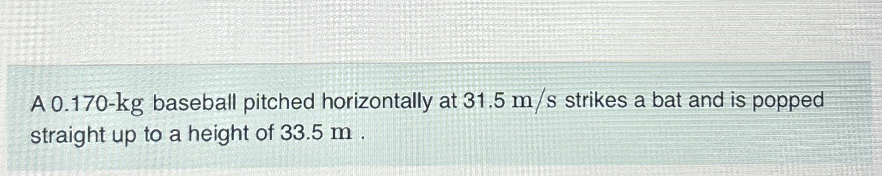 A 0 . 1 7 0 - k g baseball pitched horizontally