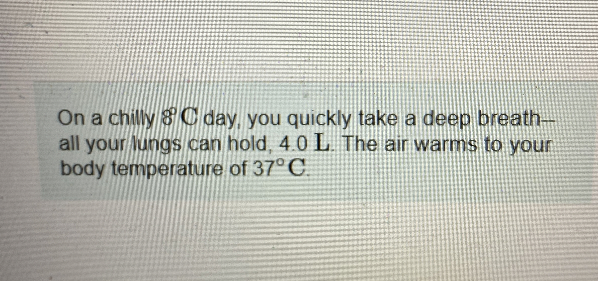 On a chilly 8 C day, you quickly take a deep